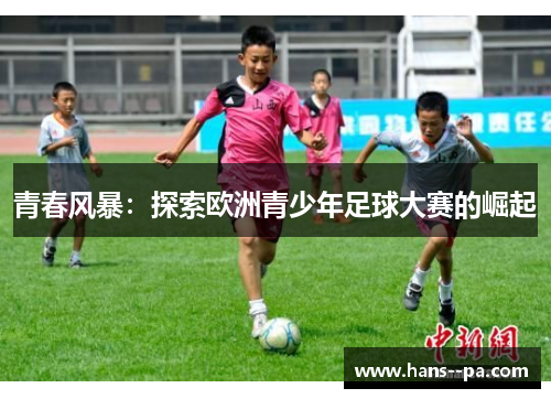 青春风暴：探索欧洲青少年足球大赛的崛起