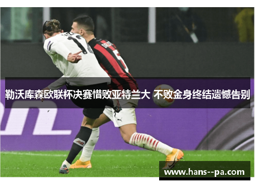 勒沃库森欧联杯决赛惜败亚特兰大 不败金身终结遗憾告别