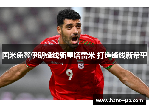 国米免签伊朗锋线新星塔雷米 打造锋线新希望