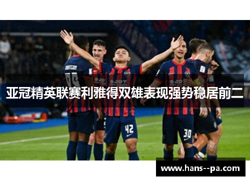 亚冠精英联赛利雅得双雄表现强势稳居前二