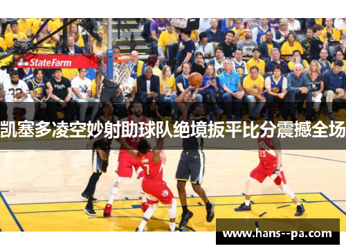 凯塞多凌空妙射助球队绝境扳平比分震撼全场 凯塞多凌空妙射助球队绝境扳平比分震撼全场
