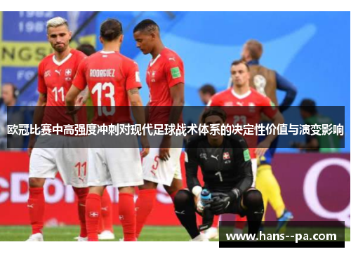 欧冠比赛中高强度冲刺对现代足球战术体系的决定性价值与演变影响 欧冠比赛中高强度冲刺对现代足球战术体系的决定性价值与演变影响